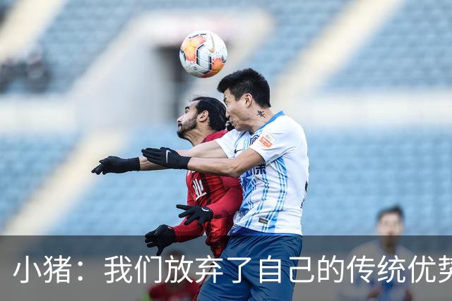 小猪：我们放弃了自己的传统优势 残酷的是德国队只有二流水平