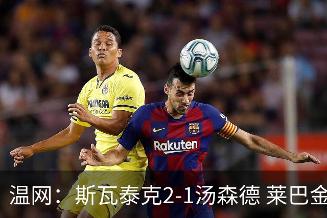 温网：斯瓦泰克2-1汤森德 莱巴金娜阿尼西莫娃进次轮