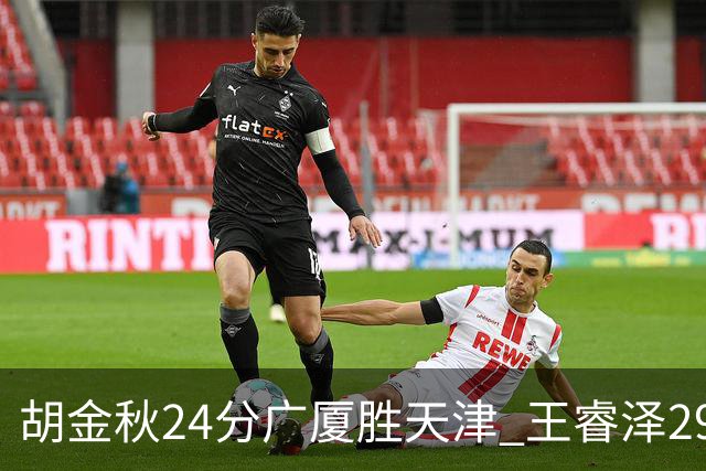 胡金秋24分广厦胜天津 王睿泽29+9青岛胜同曦