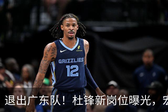 退出广东队！杜锋新岗位曝光，宏远新帅正式出炉！
