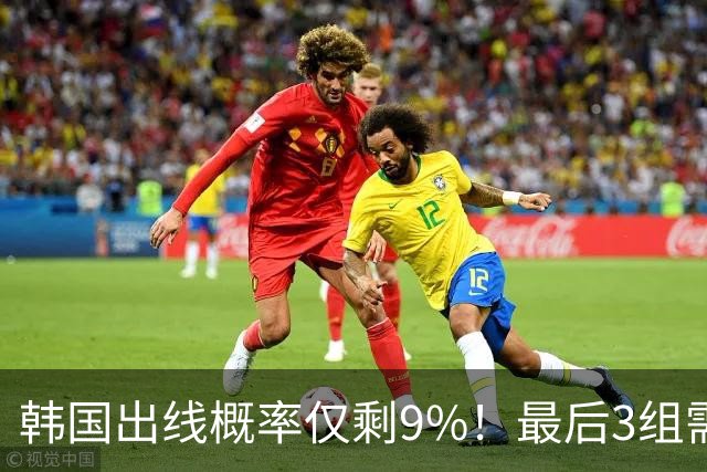 韩国出线概率仅剩9%！最后3组需满足两大愿景 韩媒却已预热淘汰赛